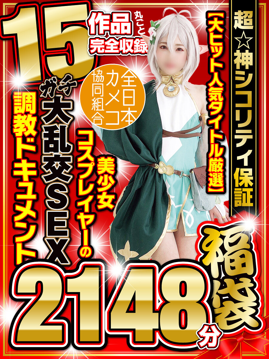 【秋のギフト】超☆神シコリティ保証【大ヒット人気タイトル厳選】美少女コスプレイヤーのガチ大乱交SEX調教ドキュメント15作品丸ごと完全収録2148分