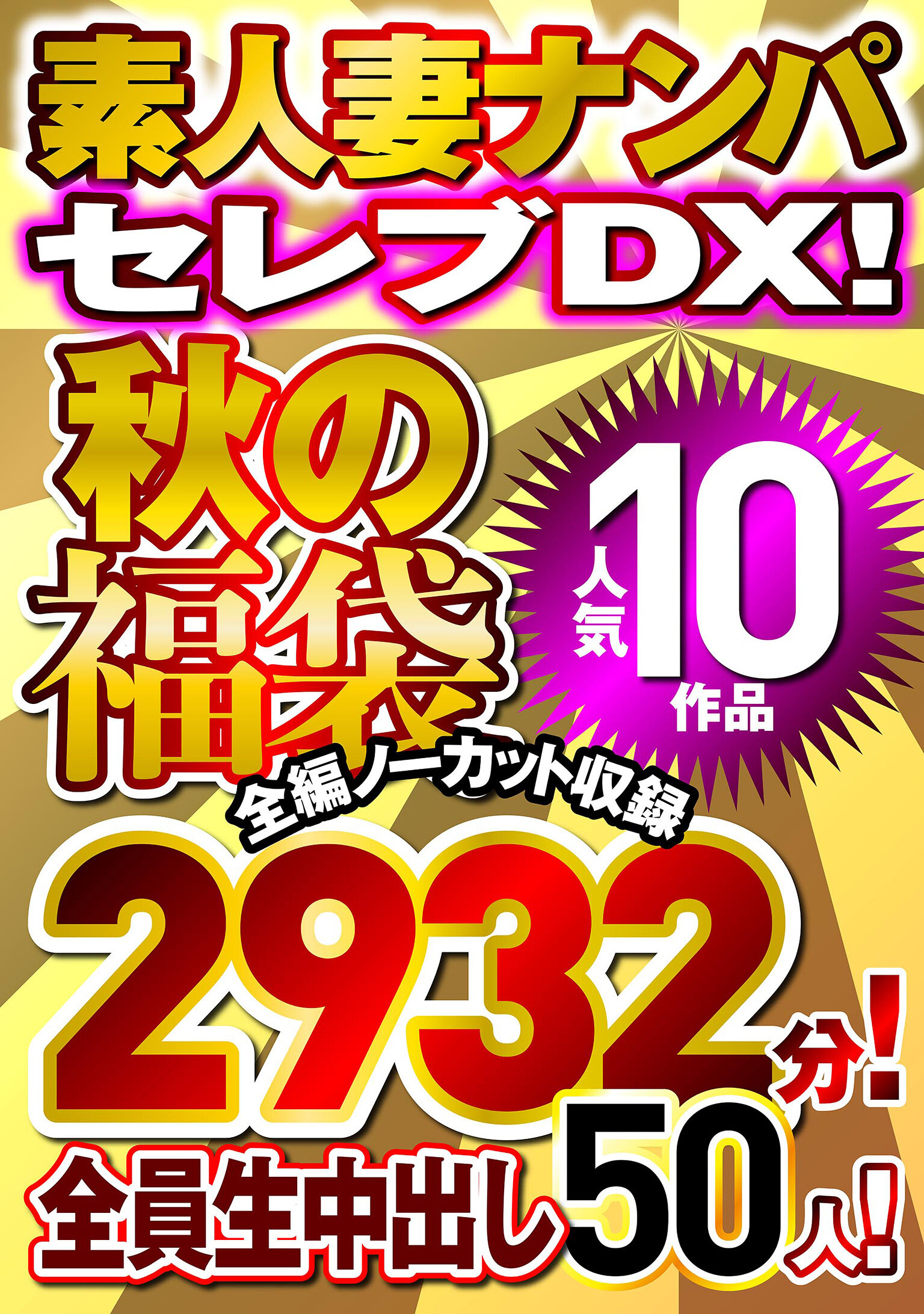 素人ナンパセレブDX！ 【秋の福袋】人気10作品 全編ノーカット収録2932分！ 全員生中出し50人！