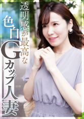 透明感が最高な色白Gカップ人妻